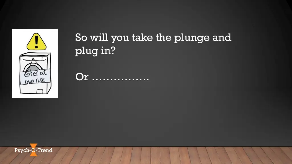 so will you take the plunge and plug in