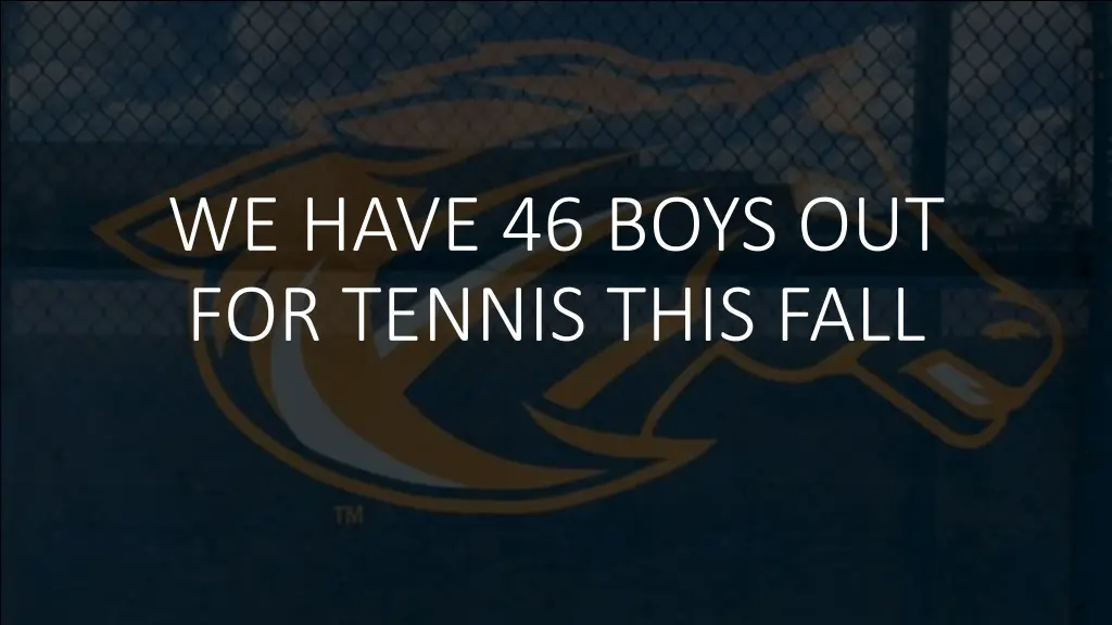 we have 46 boys out for tennis this fall