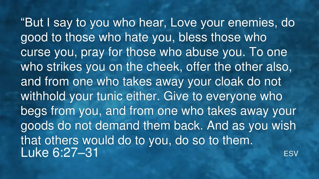 but i say to you who hear love your enemies