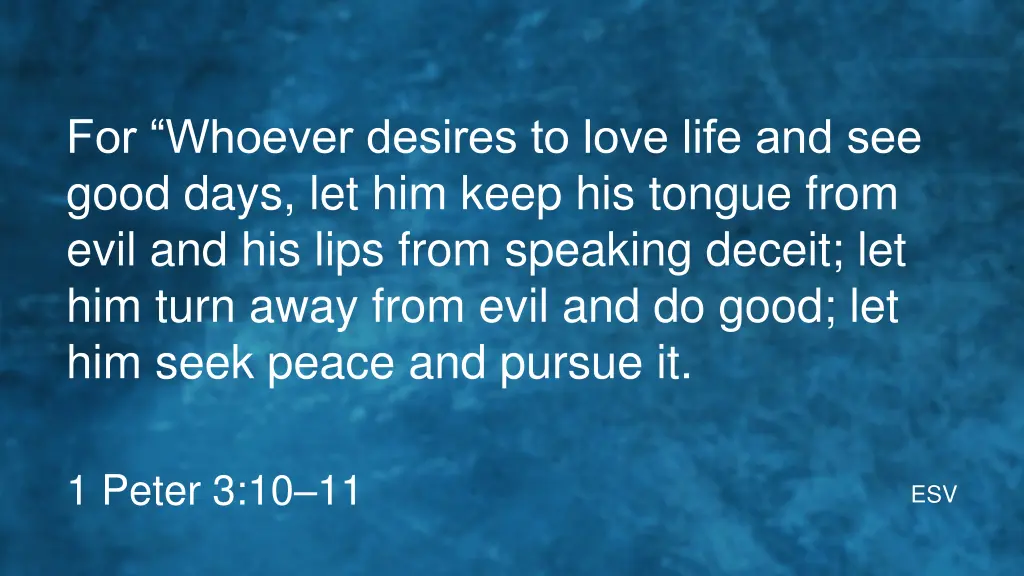 for whoever desires to love life and see good