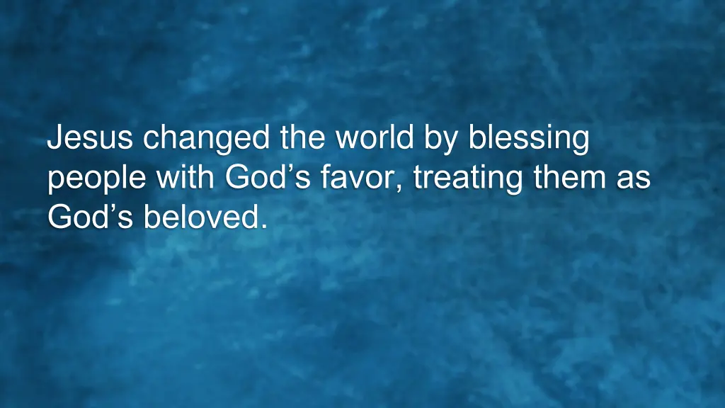 jesus changed the world by blessing people with