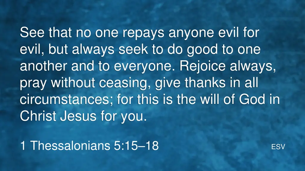 see that no one repays anyone evil for evil