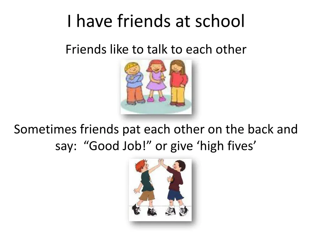 i have friends at school