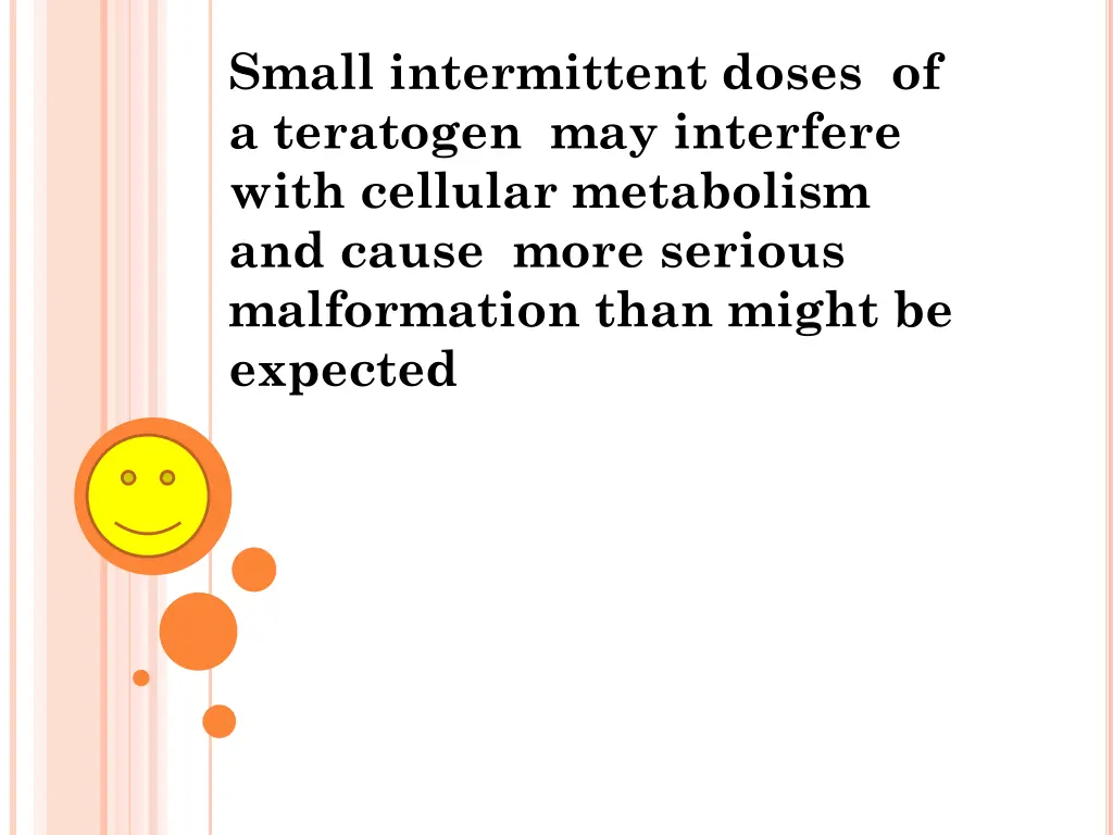 small intermittent doses of a teratogen