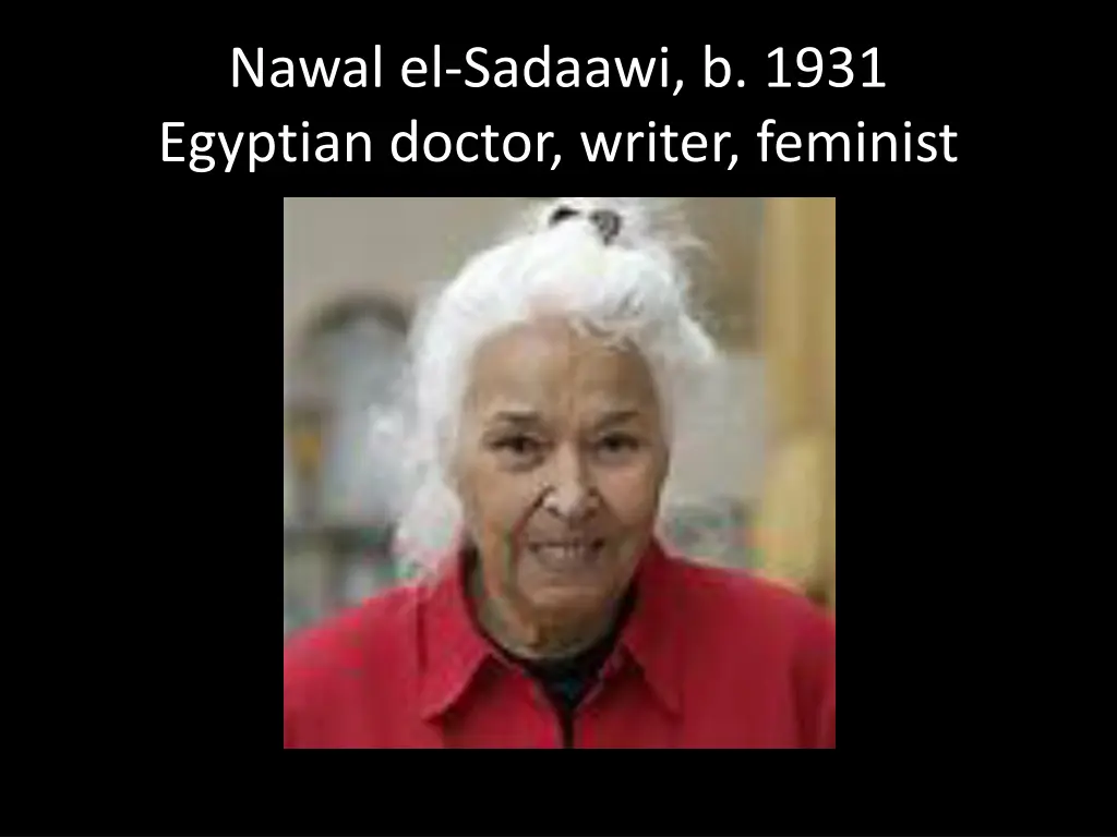 nawal el sadaawi b 1931 egyptian doctor writer