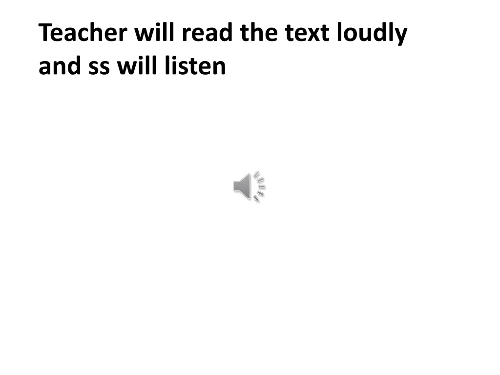 teacher will read the text loudly and ss will