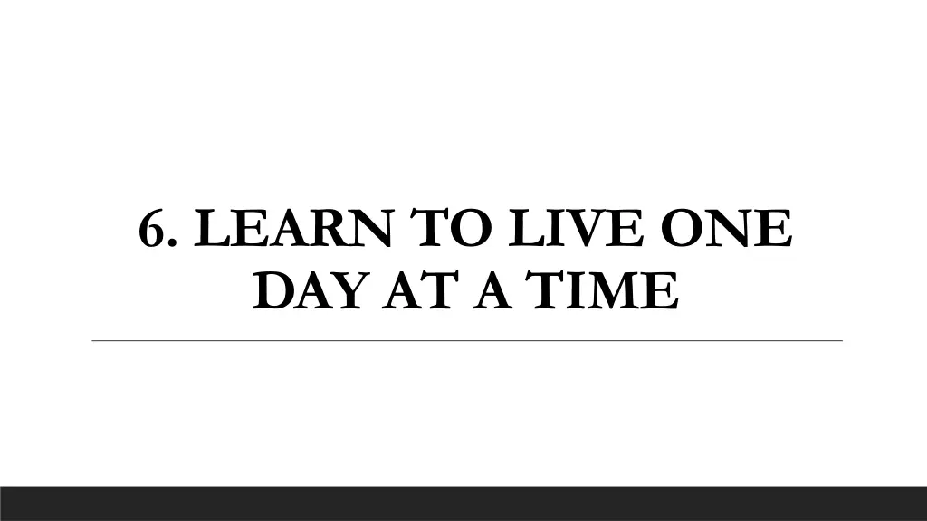 6 learn to live one day at a time