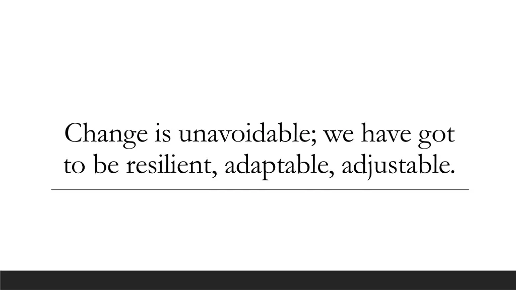 change is unavoidable we have got to be resilient