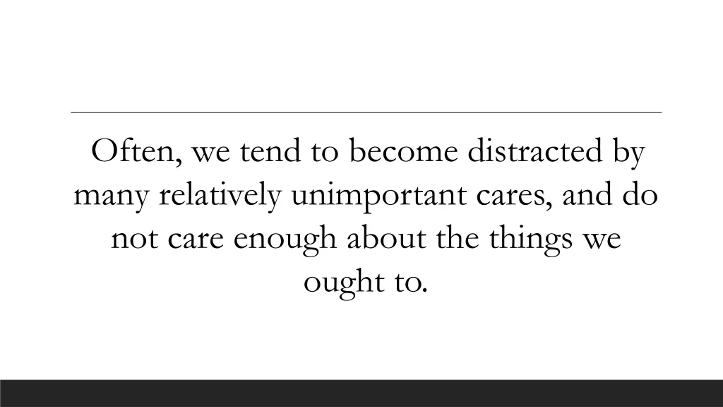 often we tend to become distracted by many