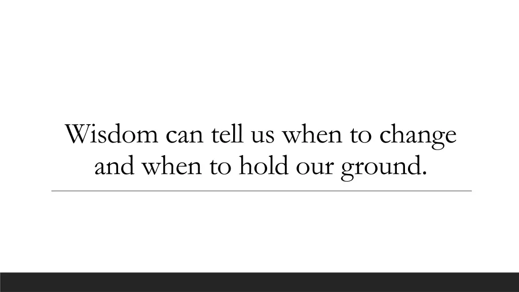 wisdom can tell us when to change and when