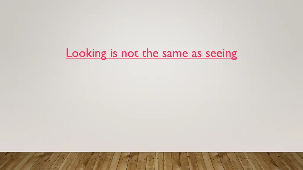 looking is not the same as seeing