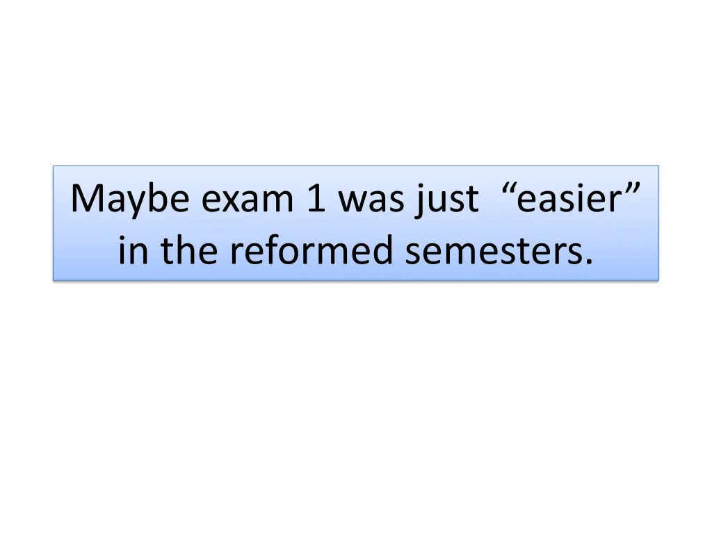 maybe exam 1 was just easier in the reformed