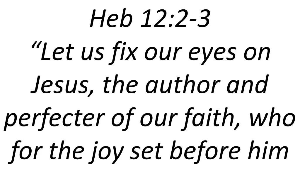 heb 12 2 3 let us fix our eyes on jesus