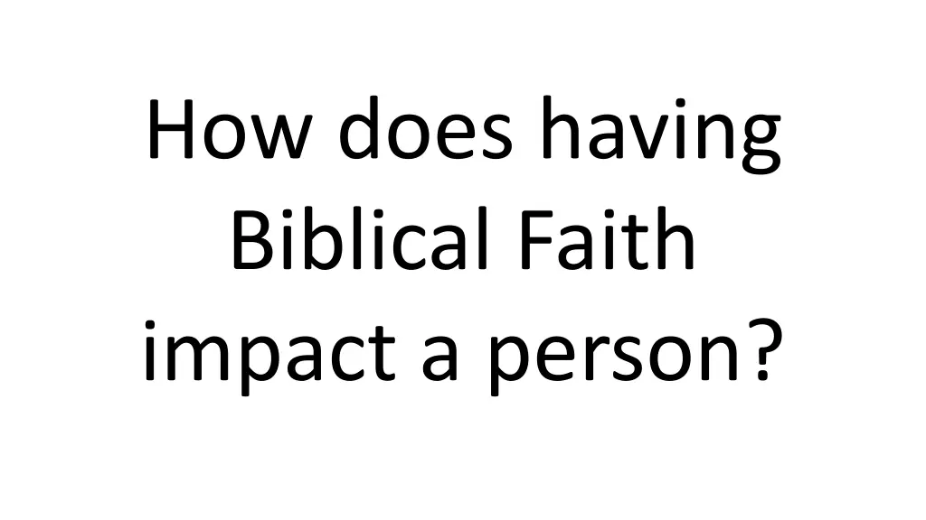 how does having biblical faith impact a person