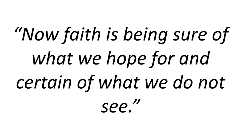 now faith is being sure of what we hope