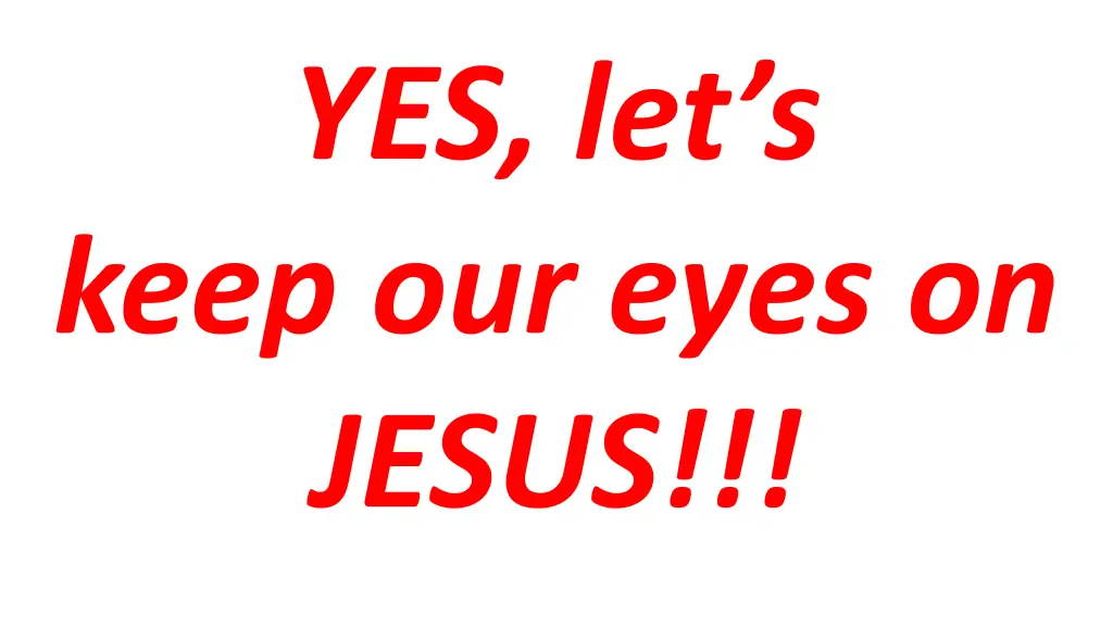 yes let s keep our eyes on jesus