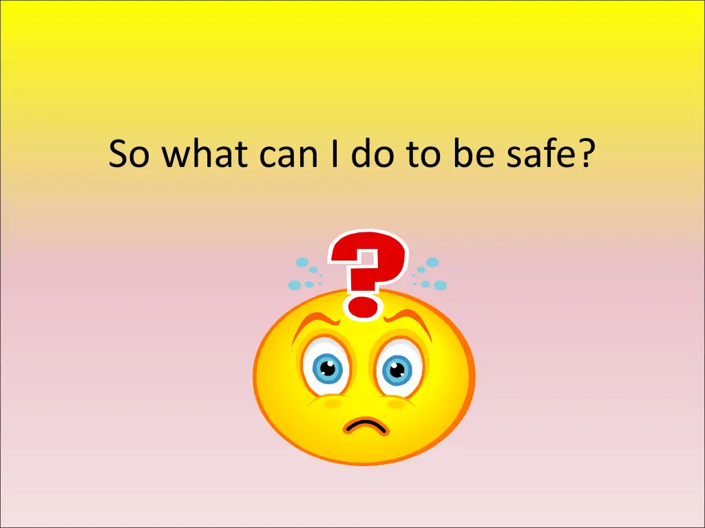 so what can i do to be safe