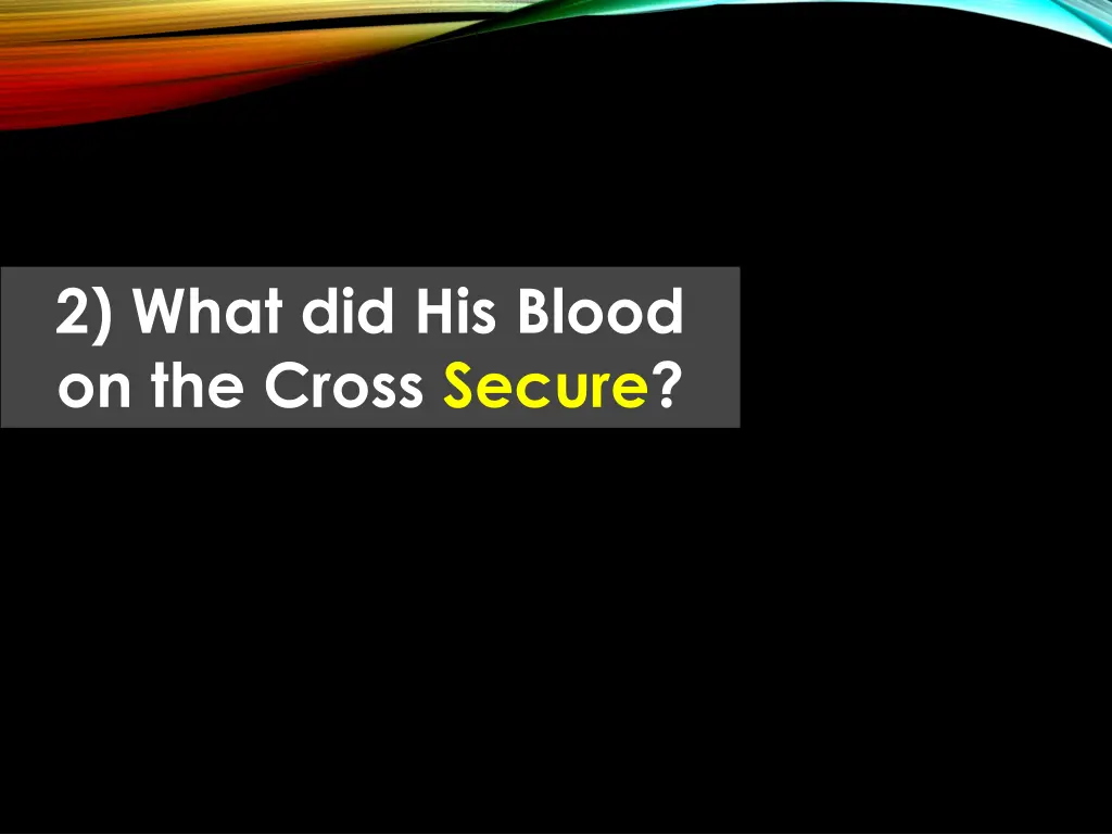 2 what did his blood on the cross secure