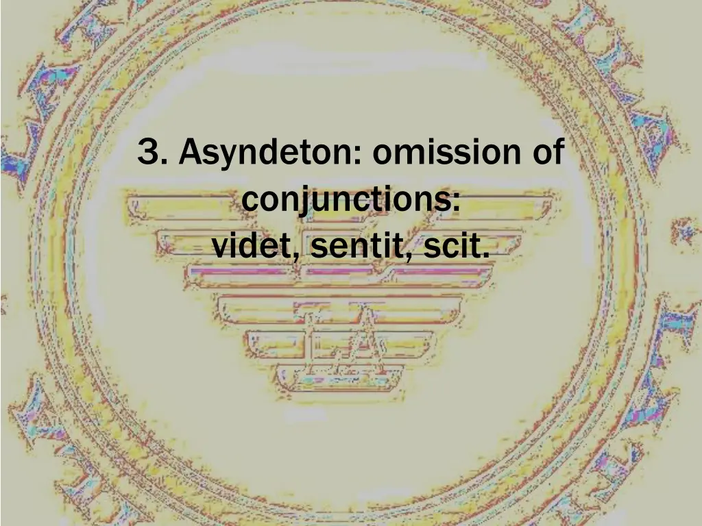 3 asyndeton omission of conjunctions videt sentit