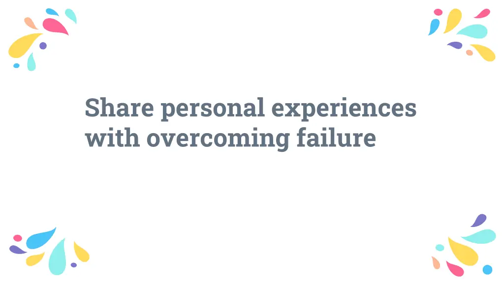 share personal experiences with overcoming failure