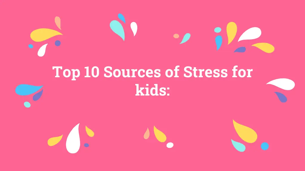 top 10 sources of stress for kids