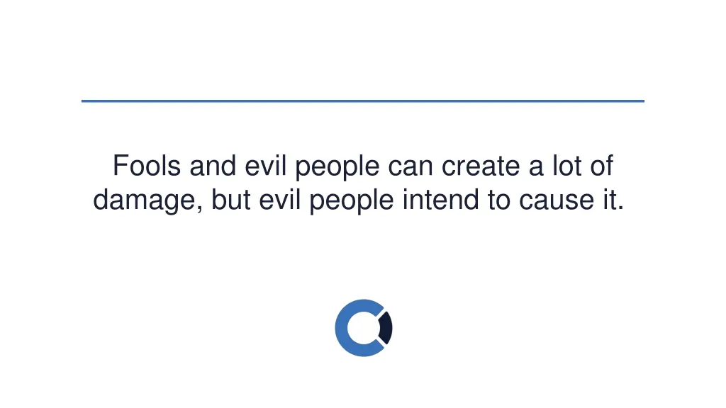 fools and evil people can create a lot of damage