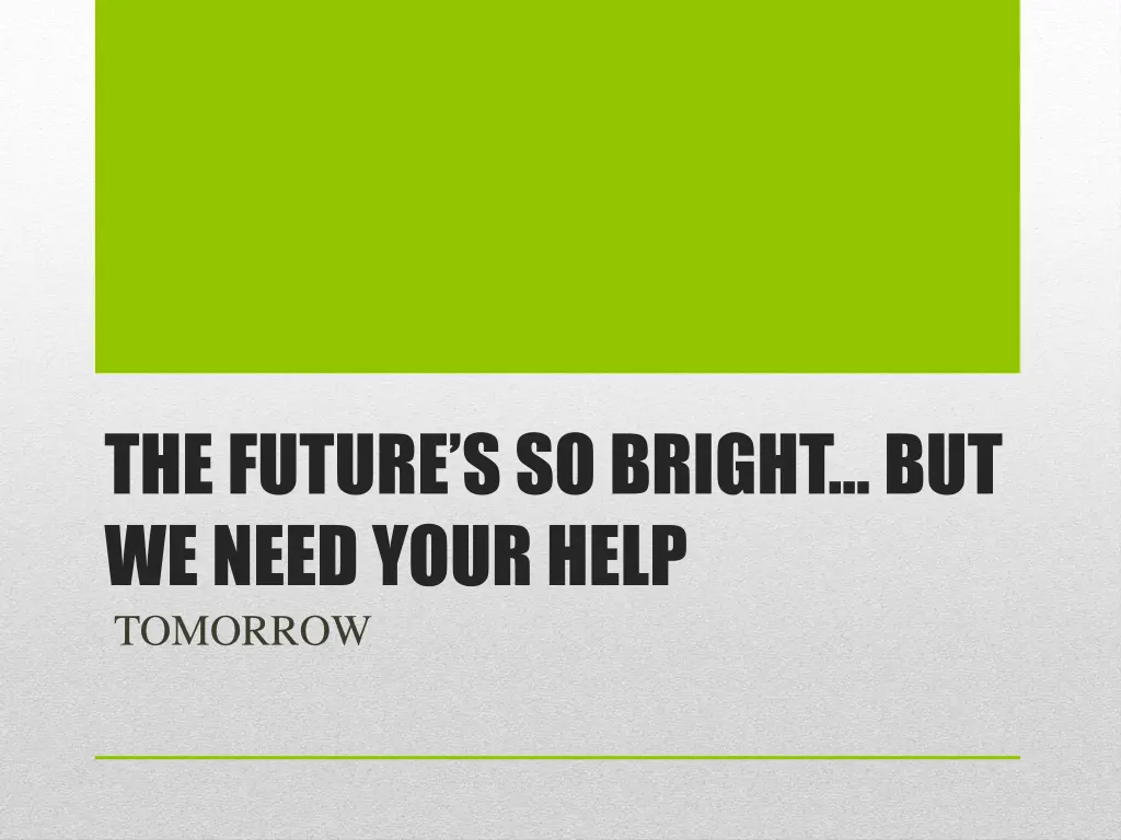 the future s so bright but we need your help