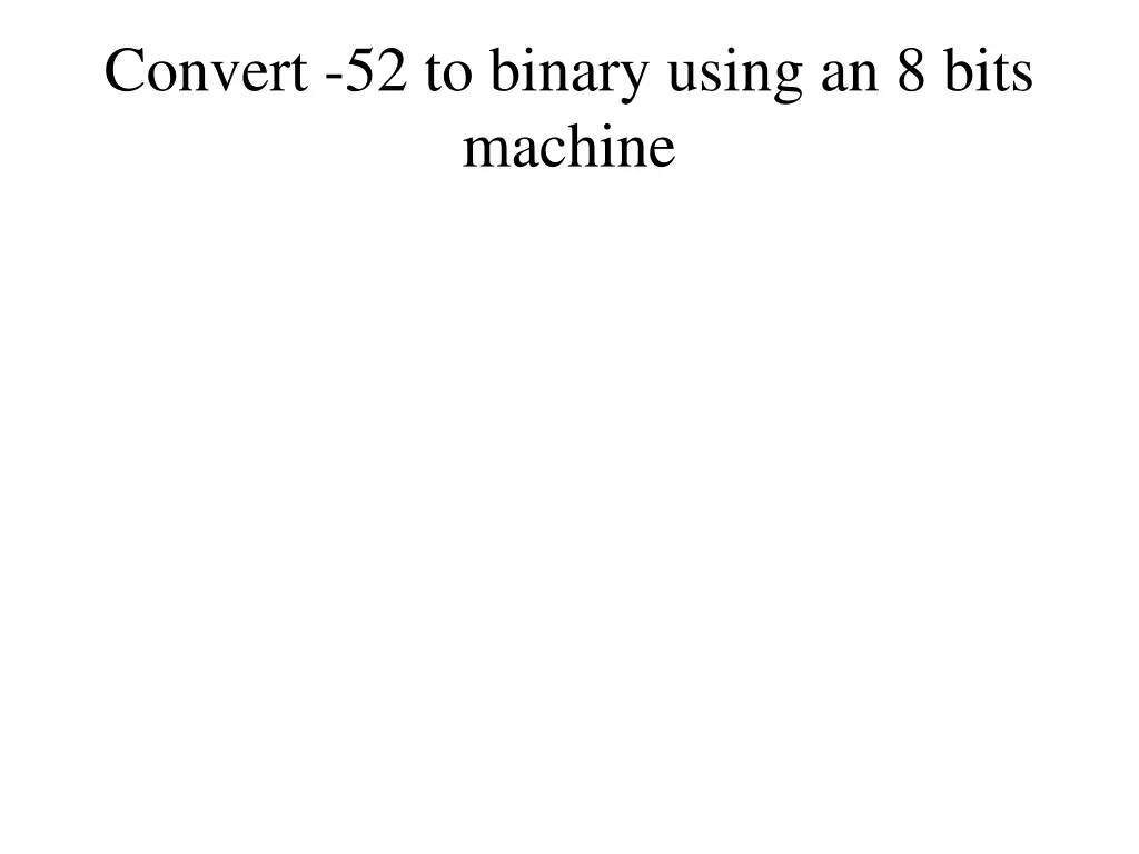 convert 52 to binary using an 8 bits machine 1