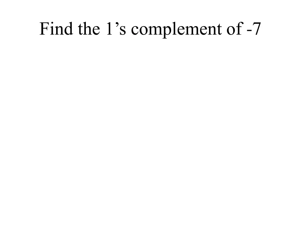 find the 1 s complement of 7