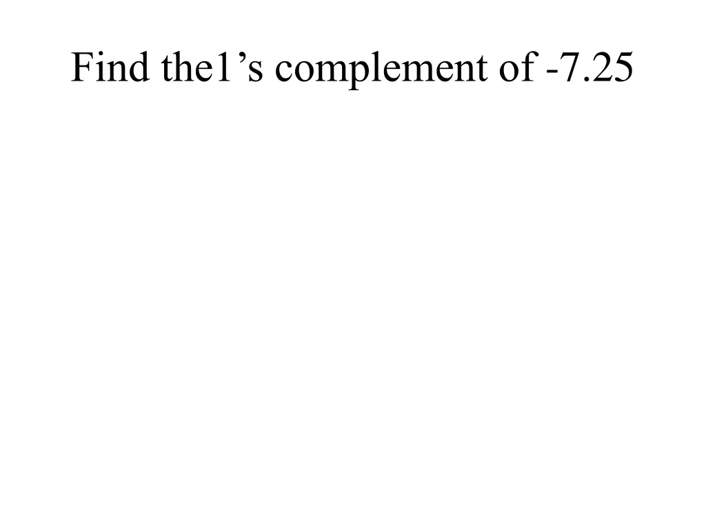 find the1 s complement of 7 25