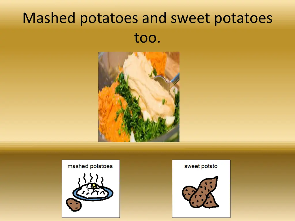 mashed potatoes and sweet potatoes too