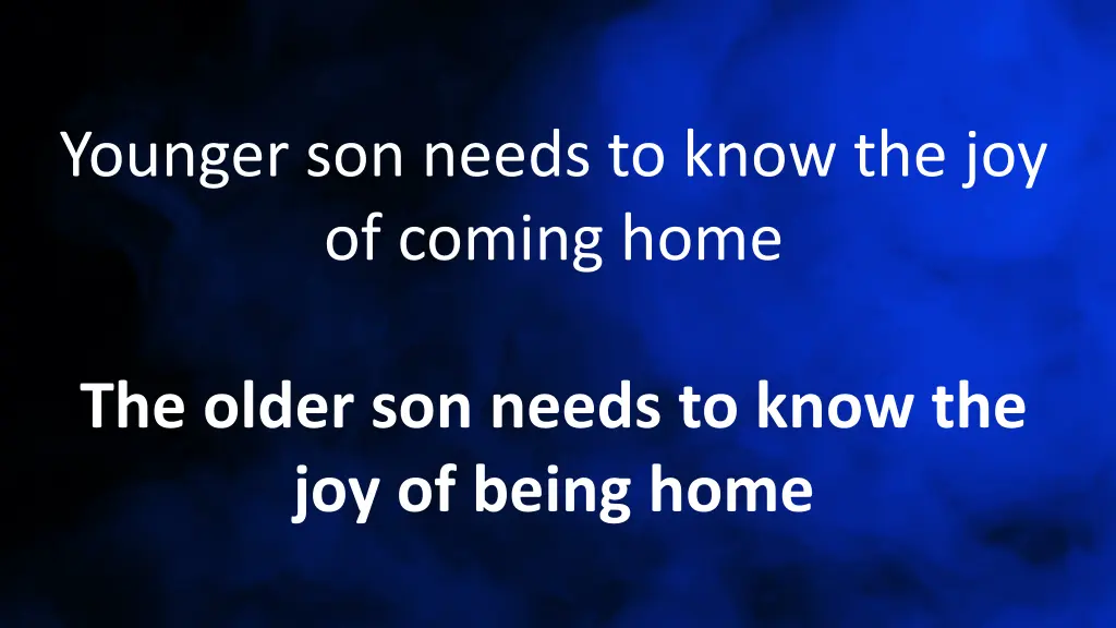 younger son needs to know the joy of coming home