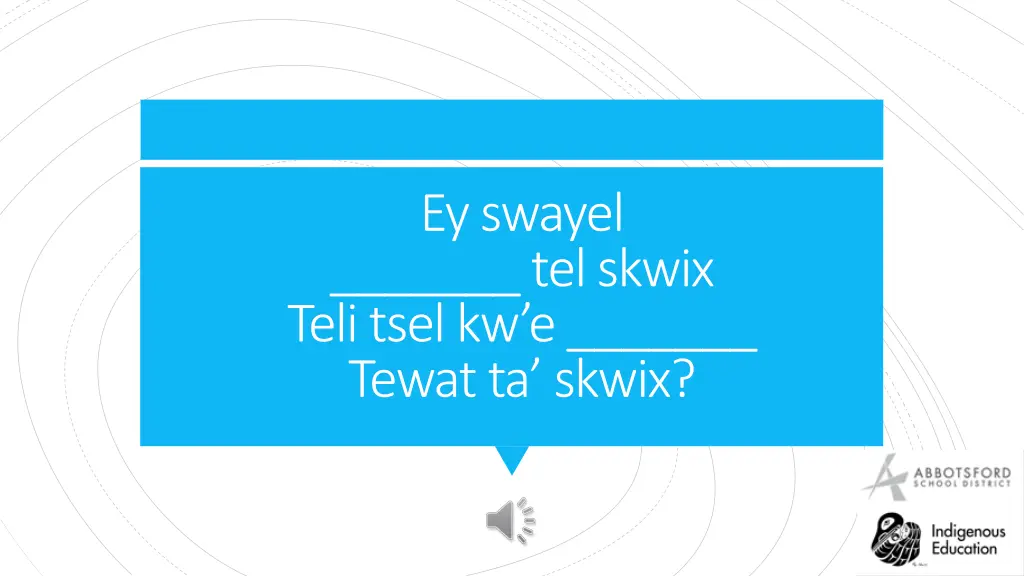 ey swayel tel skwix teli tsel kw e tewat ta skwix