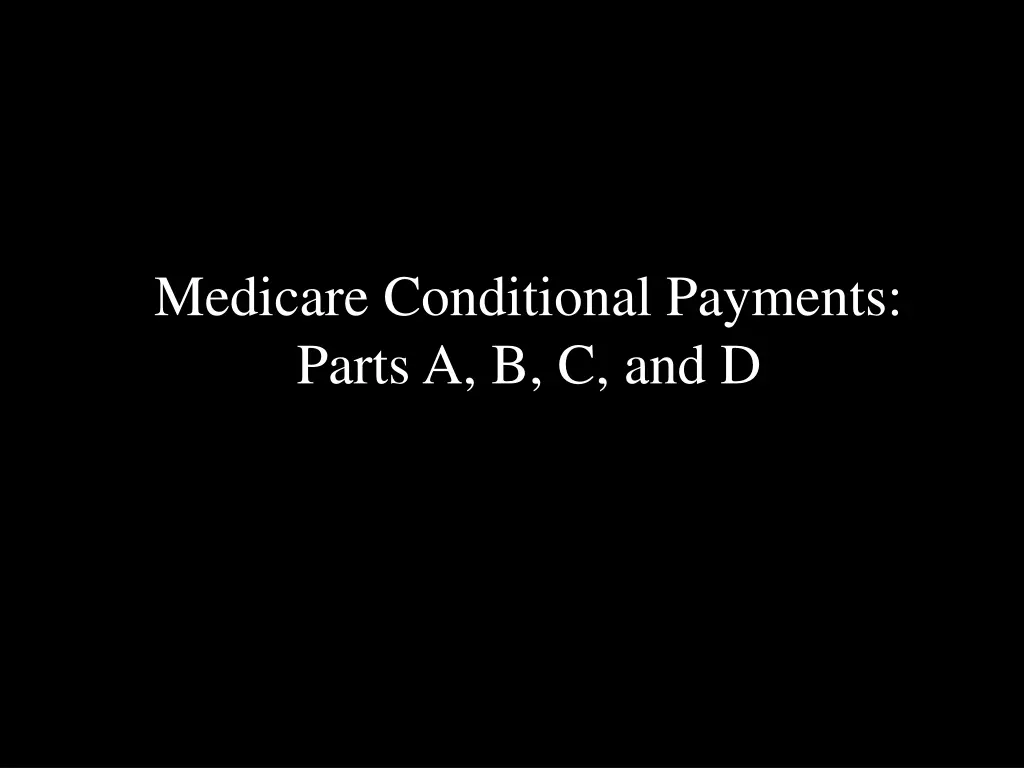 medicare conditional payments parts a b c and d