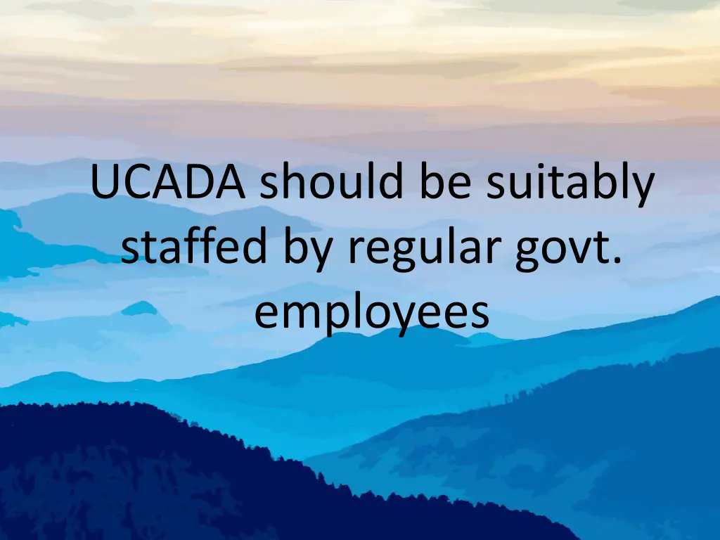 ucada should be suitably staffed by regular govt