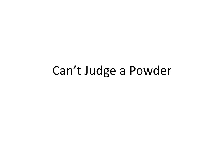 can t judge a powder