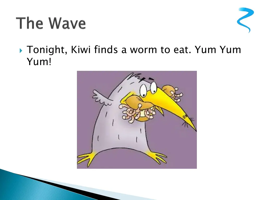 tonight kiwi finds a worm to eat yum yum yum