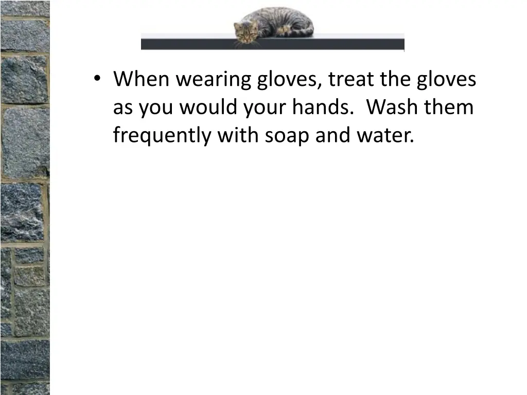 when wearing gloves treat the gloves as you would