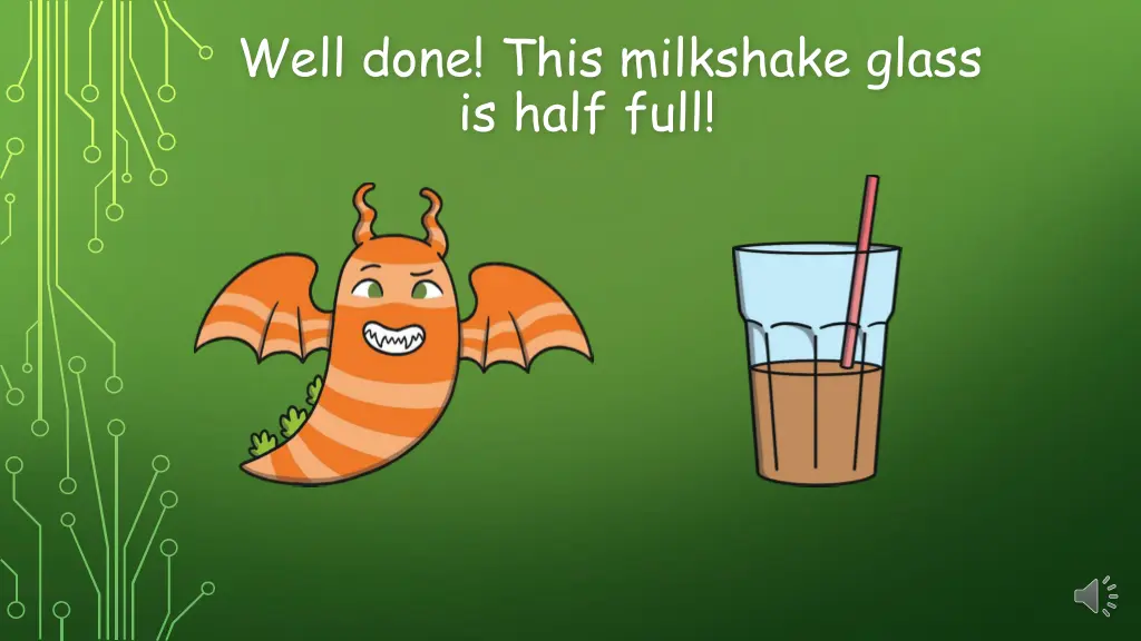 well done this milkshake glass is half full