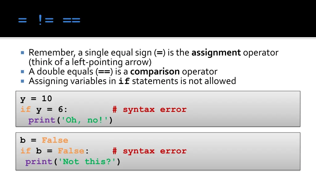 remember a single equal sign is the assignment