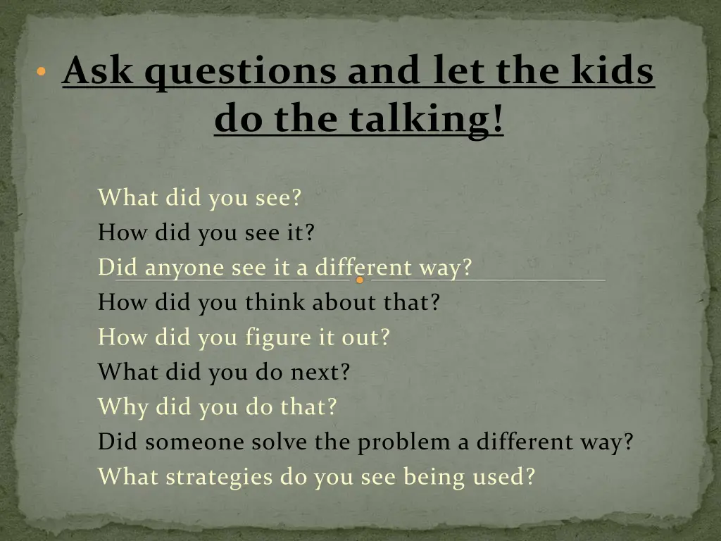 ask questions and let the kids do the talking