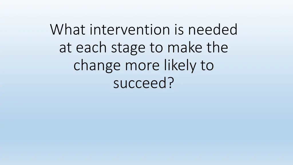 what intervention is needed at each stage to make