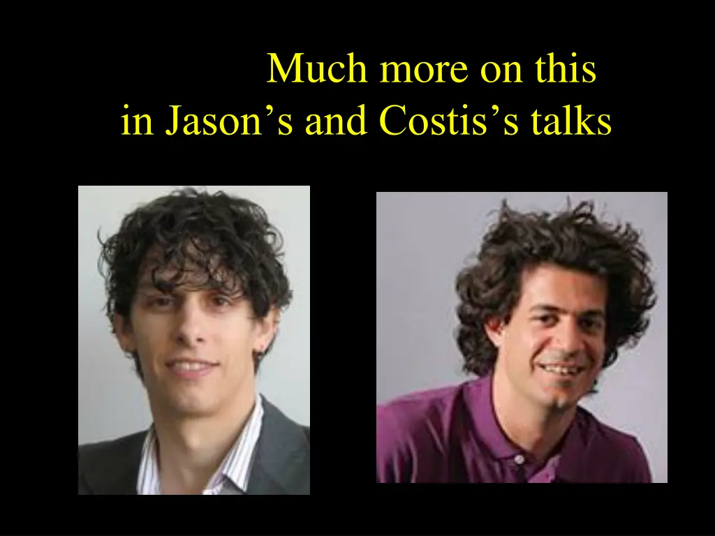 much more on this in jason s and costis s talks