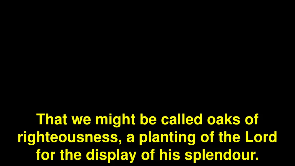 that we might be called oaks of righteousness