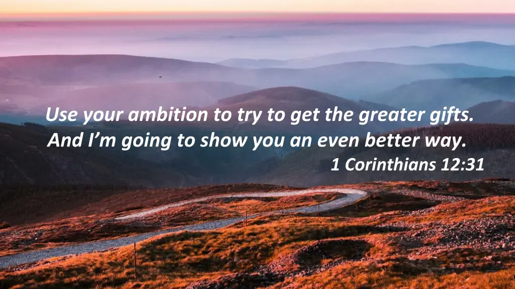 use your ambition to try to get the greater gifts