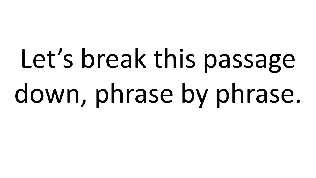 let s break this passage down phrase by phrase