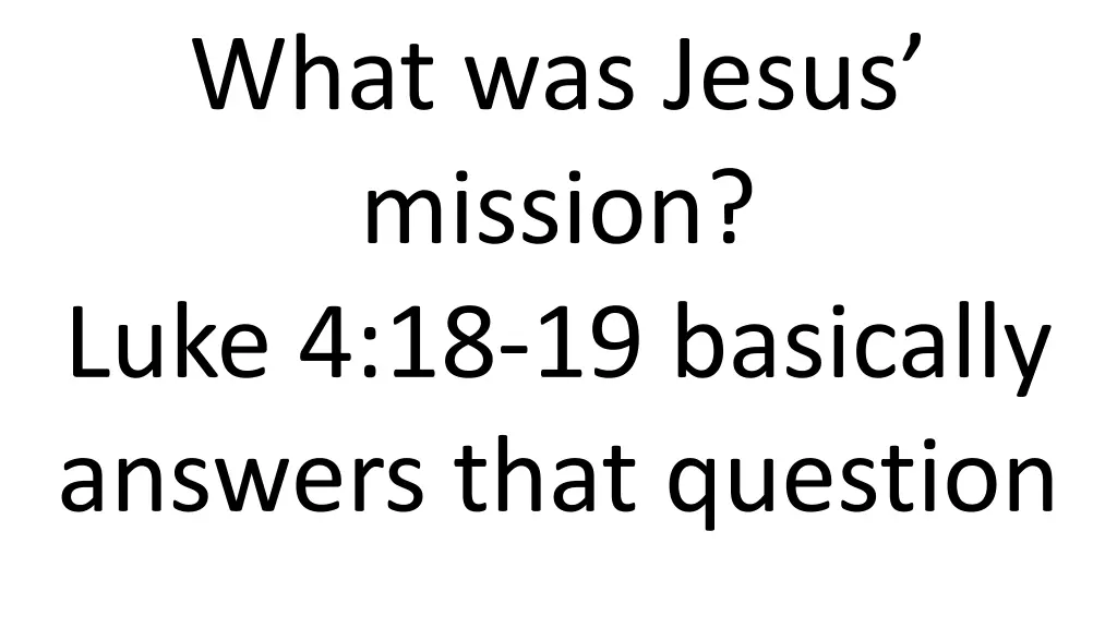 what was jesus mission luke 4 18 19 basically