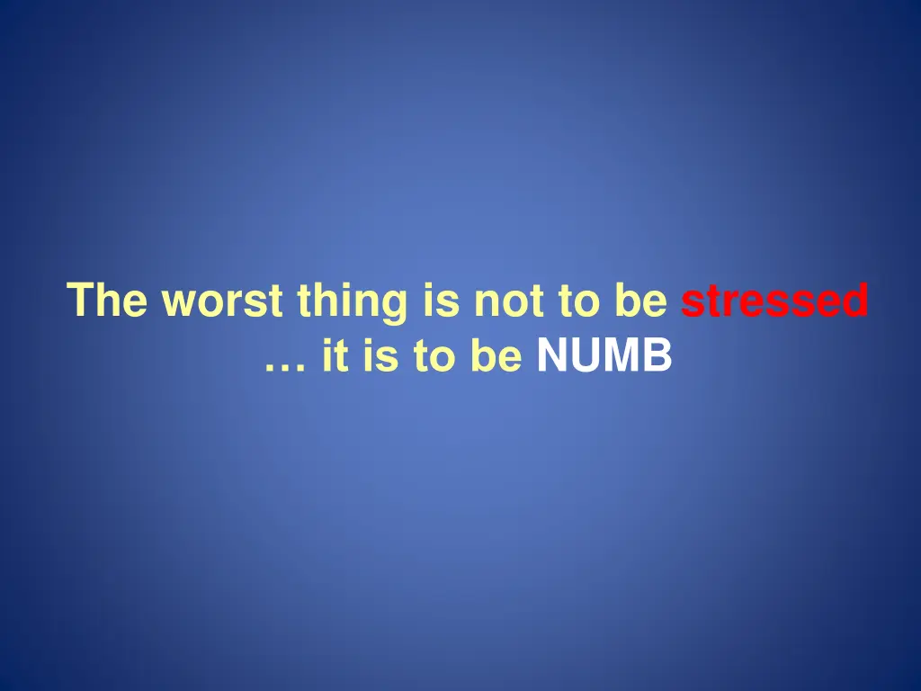 the worst thing is not to be stressed