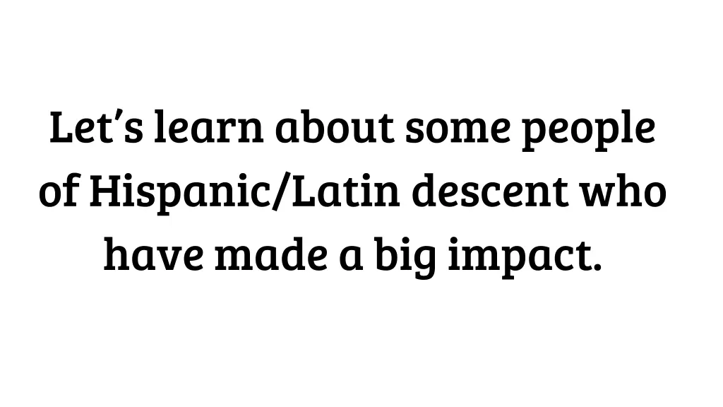 let s learn about some people of hispanic latin