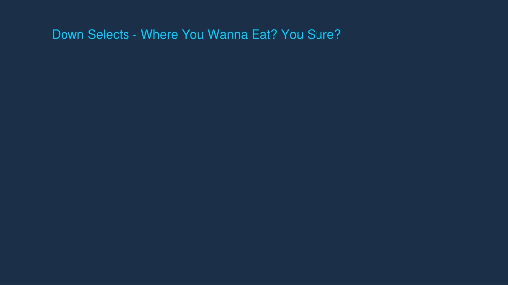 down selects where you wanna eat you sure